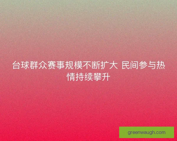 台球群众赛事规模不断扩大 民间参与热情持续攀升